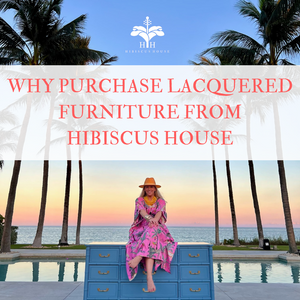 Why Purchase Lacquered Furniture From Hibiscus House